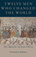 Twelve Men Who Changed the World: The Apostles of Jesus Christ - Paperback