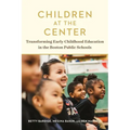 Children at the Center: Transforming Early Childhood Education in the Boston Public Schools - Paperback