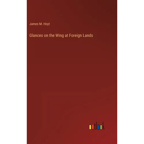 Glances on the Wing at Foreign Lands - Hardcover