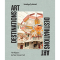 Lonely Planet Art Destinations: 70 Places to See Great Art from Epic Street Murals to Masterpieces Explore the Artistic Heritage of Cities & Regions - Hardcover