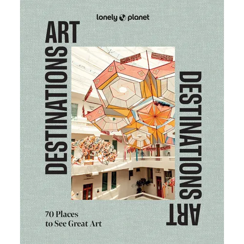 Lonely Planet Art Destinations: 70 Places to See Great Art from Epic Street Murals to Masterpieces Explore the Artistic Heritage of Cities & Regions - Hardcover