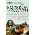 Emperor of the North: Sir George Simpson & the Remarkable Story of the Hudson's Bay Company - Paperback