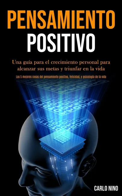 Pensamiento Positivo: Una guía para el crecimiento personal para alcanzar sus metas y triunfar en la vida (Las 5 mejores cosas del pensamien - Paperback