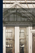 Hemp (Cannabis Sativa): a Practical Treatise on the Culture of Hemp for Seed and Fiber, With a Sketch of the History and Nature of the Hemp Plant - Paperback