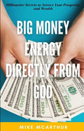 Big Money Energy Directly from God: Millionaire Secrets to Attract Your Prosperity and Find Your Simple Path to Wealth - Paperback