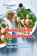 Amazing Star Trek Cuisine for True Fan: 25+ Recipes That Remind You of The Star Trek Film Series: Star Trek Cookbook - Paperback