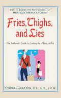 Fries, Thighs, and Lies: The Girlfriend's Guide to Getting the Skinny on Fat - Hardcover