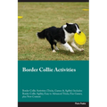 Border Collie Activities Border Collie Activities (Tricks, Games & Agility) Includes: Border Collie Agility, Easy to Advanced Tricks, Fun Games, plus - Paperback