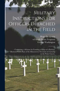 Military Instructions for Officers Detached in the Field: : Containing, a Scheme for Forming a Corps of a Partisan. Illustrated With Plans of the Mano - Paperback