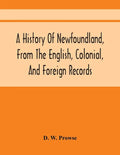 A History Of Newfoundland, From The English, Colonial, And Foreign Records - Paperback