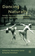 Dancing Naturally: Nature, Neo-Classicism and Modernity in Early Twentieth-Century Dance - Hardcover