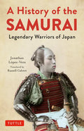 A History of the Samurai: Legendary Warriors of Japan - Hardcover