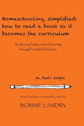 Homeschooling, simplified: how to read a book so it becomes the curriculum: developing family centred learning through beautiful literature - Paperback