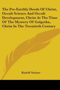 The Pre-Earthly Deeds Of Christ, Occult Science And Occult Development, Christ At The Time Of The Mystery Of Golgotha, Christ In The Twentieth Century - Paperback
