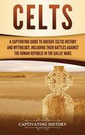 Celts: A Captivating Guide to Ancient Celtic History and Mythology, Including Their Battles Against the Roman Republic in the Gallic Wars - Hardcover