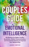 Couples Guide to Emotional Intelligence: Eq Mastery for Better Conflict Resolution, Perfect Communication, and Increased Intimacy to Improve Your Rela - Paperback