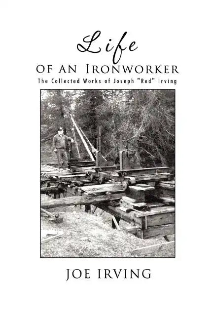 Life of an Ironworker: The Collected Works of Joseph Red Irving - Paperback
