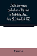 250th anniversary celebration of the town of Northfield, Mass., June 22, 23 and 24, 1923 - Paperback