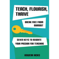 Teach, Flourish, Thrive: Break Free From Burnout - Paperback