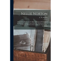 Nellie Norton: Or, Southern Slavery and the Bible. A Scriptural Refutation of the Principal Arguments Upon Which the Abolitionists Re - Paperback