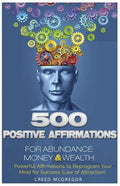 500 Positive Affirmations for Abundance Money & Wealth: Positive Affirmations to Reprogram Your Mind for Success (Law of Attraction) - Paperback
