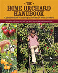 The Home Orchard Handbook: A Complete Guide to Growing Your Own Fruit Trees Anywhere - Paperback
