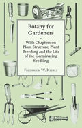 Botany for Gardeners - With Chapters on Plant Structure, Plant Breeding and the Life of the Germinating Seedling - Paperback