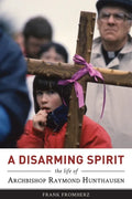 A Disarming Spirit: The Life of Archbishop Raymond Hunthausen - Paperback