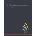 The Pathologisation of Homosexuality in Fascist Italy - Paperback