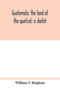 Guatemala: the land of the quetzal; a sketch - Paperback