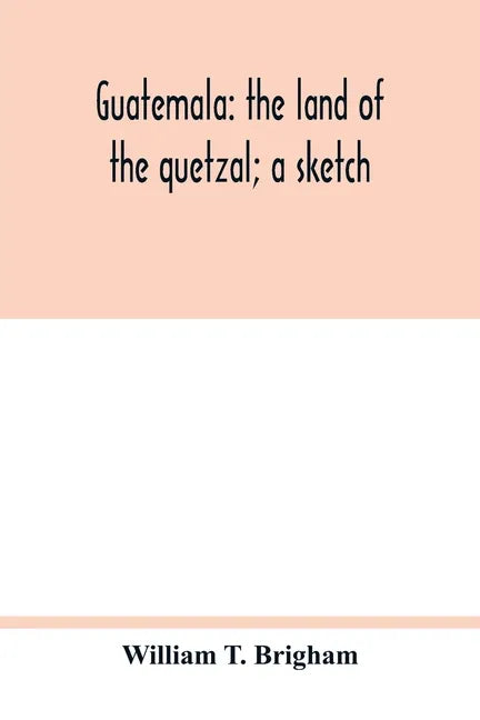 Guatemala: the land of the quetzal; a sketch - Paperback