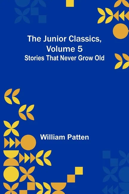 The Junior Classics, Volume 5: Stories that never grow old - Paperback