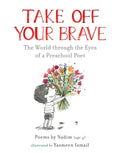 Take Off Your Brave: The World Through the Eyes of a Preschool Poet - Hardcover