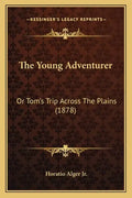 The Young Adventurer: Or Tom's Trip Across The Plains (1878) - Paperback