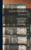 John Grow of Ipswich: John Groo (Grow) of Oxford - Hardcover