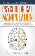 Psychological Manipulation: Analyzing People, Situations and How to Influence Others Through Covert Persuasion - Paperback
