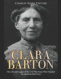 Clara Barton: The Life and Legacy of the Civil War Nurse Who Founded the American Red Cross - Paperback