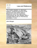 The Modern Pleader: Or, Attorney's Treasury: Containing the Forms of the General and Most Useful Pleas in Abatement and in Bar, Demurrers, - Paperback