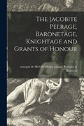 The Jacobite Peerage, Baronetage, Knightage and Grants of Honour - Paperback