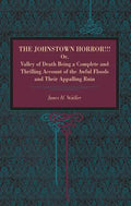 The Johnstown Horror!!!: Or Valley of Death, Being a Complete and Thrilling Account of the Awful Floods and Their Appalling Ruin - Paperback