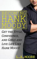 Becoming Hank Moody: Get the Style, Confidence, and Girls and Live Life Like Hank Moody - Paperback