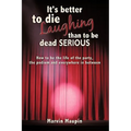 It's better to die laughing than to be dead serious: How to be the life of the party, the podium and everywhere in between - Paperback