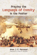 Praying the Language of Enmity in the Psalter: A Study of Psalms 110, 119, 129, 137, 139, and 149 - Paperback