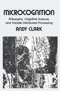 Microcognition: Philosophy, Cognitive Science, and Parallel Distributed Processing - Paperback