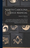 North Carolina Lodge Manual: For the Degrees of Entered Apprentice, Fellow Craft, and Master Mason, as Authorized by the Grand Lodge of North Carol - Hardcover