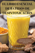 El Libro Esencial de Batidos de Desintoxicación: 100 Recetas Sencillas Y Faciles Para Ayudarse a Detoxicar - Paperback