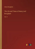 The Life and Times of Henry Lord Brougham: Vol. II - Paperback