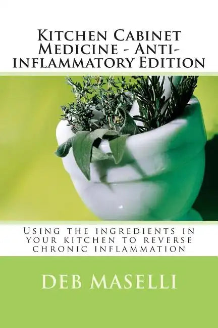 Kitchen Cabinet Medicine - Anti-inflammatory Edition: Using the ingredients in your kitchen to reverse chronic inflammation - Paperback