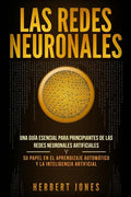 Las redes neuronales: Una guía esencial para principiantes de las redes neuronales artificiales y su papel en el aprendizaje automático y la - Paperback