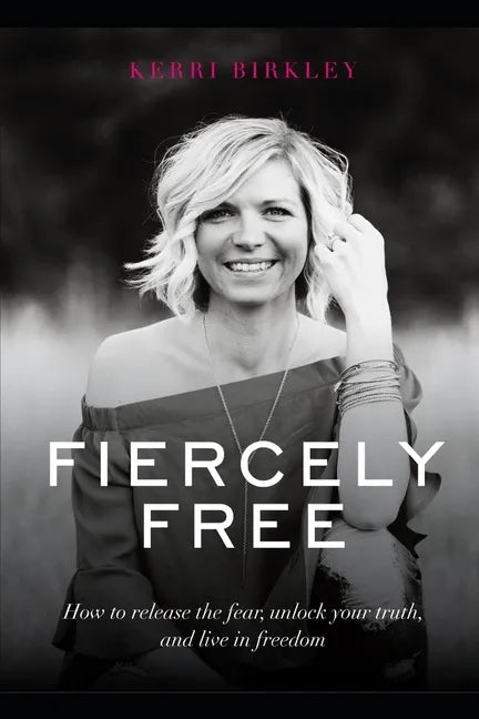 Fiercely Free: How to release the fear, unlock your truth, and live in freedom. - Paperback